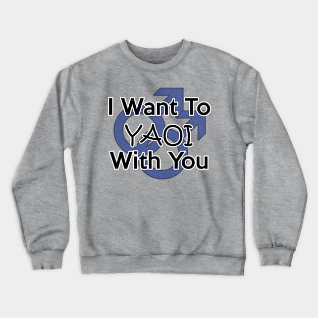 I Want to Yaoi With You Crewneck Sweatshirt by sambeawesome